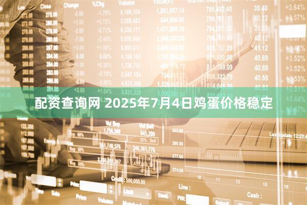 配资查询网 2025年7月4日鸡蛋价格稳定